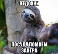 отдохни посуду помоем завтра