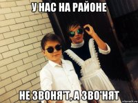у нас на районе не звоня'т, а зво'нят