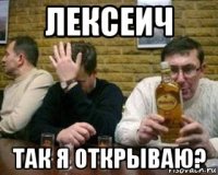 лексеич так я открываю?