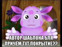  автор шаблона бля причём тут покрытие??