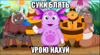 суки блять урою нахуй