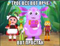 трое всё вот ярче вот простак