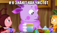 и к знают как чистот 