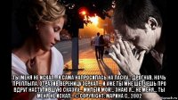  ты меня не искал... я сама напросилась на ласку... дрогнув, ночь проплыла, отразив вереницу зеркал... и уже ты мне шепчешь про вдруг наступившую сказку... милый мой!.. знаю я... не меня... ты меня не искал... © copyright: марина с., 2002
