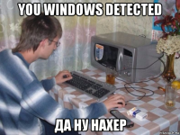 you windows detected да ну нахер