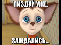 пиздуй уже, заждались...