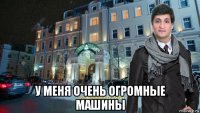  у меня очень огромные машины