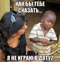 как бы тебе сказать... я не играю в доту2