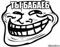 ты бабаёб 