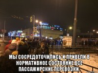  мы сосредоточились и привели в нормативное состояние все пассажирские перевозки.