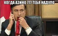 когда азино 777 тебя надуло 