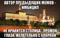 автор предыдущих мемов - имбицил не нравится столица - промой глаза. желательно с хлоркой
