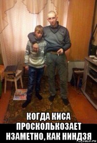  когда киса просколькозает нзаметно, как ниндзя