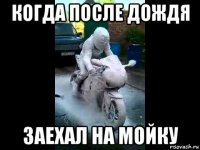 когда после дождя заехал на мойку