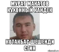 мурат макатов кухонный кандек котакбас шешенди сгин