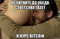 не читайте до обеда советских газет и курс bitcoin