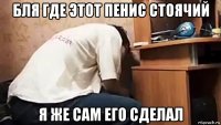 бля где этот пенис стоячий я же сам его сделал