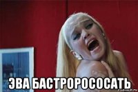  эва бастрорососать