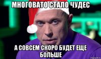 многовато стало чудес а совсем скоро будет еще больше