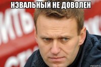 нэвальный не доволен 