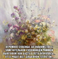  огромное спасибо, за знакомство с замечательной художницей риммой вьюговой! как будто в лето окунулась... от ее работ веет душевной теплотой...