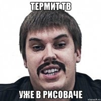 термит тв уже в рисоваче
