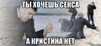 ты хочешь секса а кристина нет