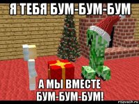 я тебя бум-бум-бум а мы вместе бум-бум-бум!