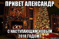 привет александр с наступающим новым 2018 годом !