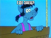 где заец? 