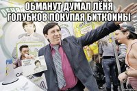 обманут думал лёня голубков покупая биткоины 