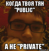 когда твоя тян "public" а не "private"