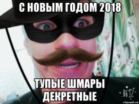 с новым годом 2018 тупые шмары декретные
