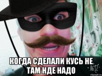  когда сделали кусь не там нде надо