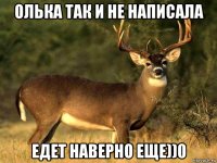 олька так и не написала едет наверно еще))0