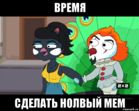 время сделать нолвый мем
