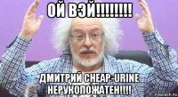 ой вэй!!!!!!!! дмитрий cheap-urine нерукопожатен!!!!