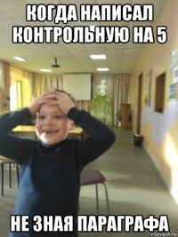 когда написал контрольную на 5 не зная параграфа