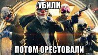 убили потом орестовали