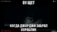 оу щет когда джорджи забрал кораблик