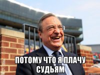  потому что я плачу судьям
