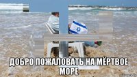  добро пожаловать на мёртвое море