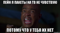 пейн я пакеты на тв не чувствую потому что у тебя их нет