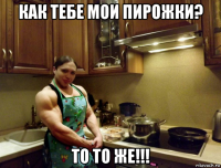 как тебе мои пирожки? то то же!!!