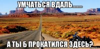 умчаться вдаль....... а ты б прокатился здесь?
