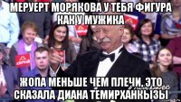 меруерт морякова у тебя фигура как у мужика жопа меньше чем плечи, это сказала диана темирханкызы