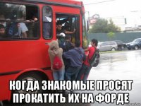  когда знакомые просят прокатить их на форде