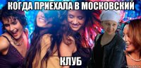 когда приехала в московский клуб