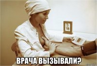  врача вызывали?