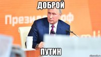 доброй путин